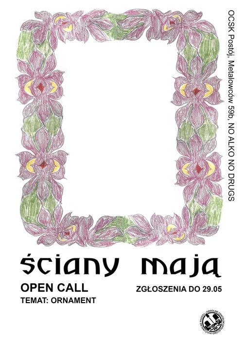 Plakat wydarzenia Ściany Mają w OCSK Postój. Jest to wezwanie do zgłaszania swoich prac artystycznych do OCSK Postój. Wezwanie trwa przez cały maj 2026 roku. Na środku jest rysunek fioletowych kwiatów z liścmi w kształcie prostokątu. Pod tym prostokątem jest tytuł "Ściany Mają". Pod tym jest po lewej napis "Open Call Temat Ornament". Po prawej od tego jest napis "Zgloszenia do 29.05" oraz logo OCSK Postój. Po prawej stronie dużego prostokątu jest pionowo napis "OCSK Postój, Metalowców 59 B, No Alko No Drugs".
